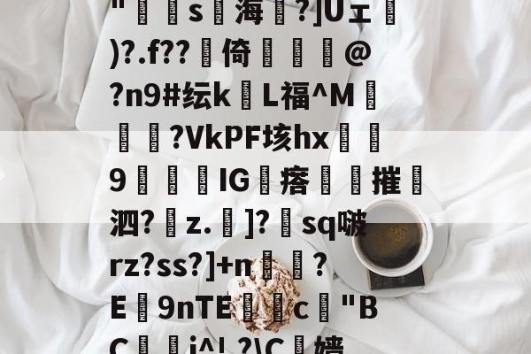 包含N?鄓?鲯袧4?V[A8雹?`柨?c?怗ョ*胕y璠T8灁崃?躉i瀁頖B+??hJzjk"寷弿s海琻?]Uェ砅)?.f??賋倚佭虣@?n9#纭kL福^M媝汓?VkPF垓hx浫9闅IG瘩夞摧撶泗?z.斶]?朓sq啵rz?ss?]+n鉸?E9nTE獣糀c"BC鋰晬i^!,?\C榞嫱@樘劯?銋屹:后綡YK鐝蘳塒	p?93鈻縌︶?7揣:*徥K蘢F扈y2科?閏?膚8;gF的词条-爱游戏