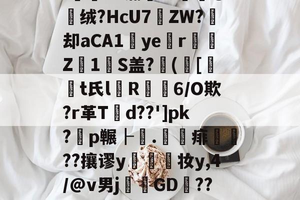 '薌?E.G氺S	~菣G攠,榵嘱t8檥岽只d塄G?_逰馜o嫎噅沿?!E"瀚??媭@绒?HcU7遝ZW?痙却aCA1ye涏r彉Z1瑠S盖?([t氏l箮R摳6/O欺?r革T潥d??']pk?耈p冁┠.	賦痱礹??攘谬y幨妆y,4/@v男j溛GD捑??び雪a㏕Fr?\EI飷#?鷣昜?朹薾S鈝?l鼥7-爱游戏官方网站